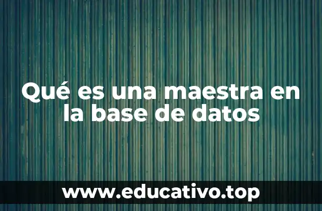 Qué es una maestra en la base de datos