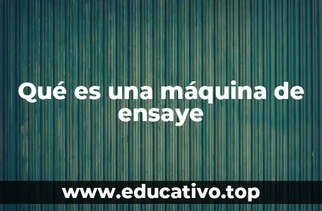 Qué es una máquina de ensaye