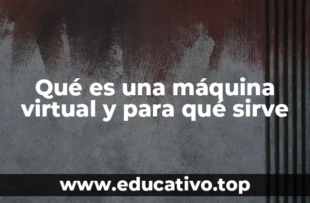 Qué es una máquina virtual y para qué sirve