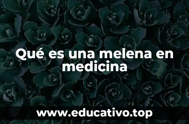 Qué es una melena en medicina