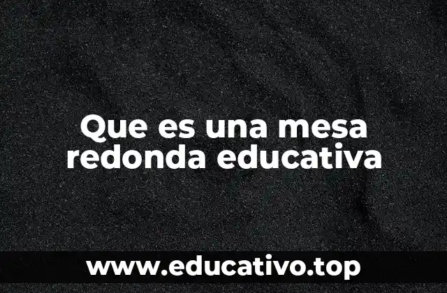 Que es una mesa redonda educativa