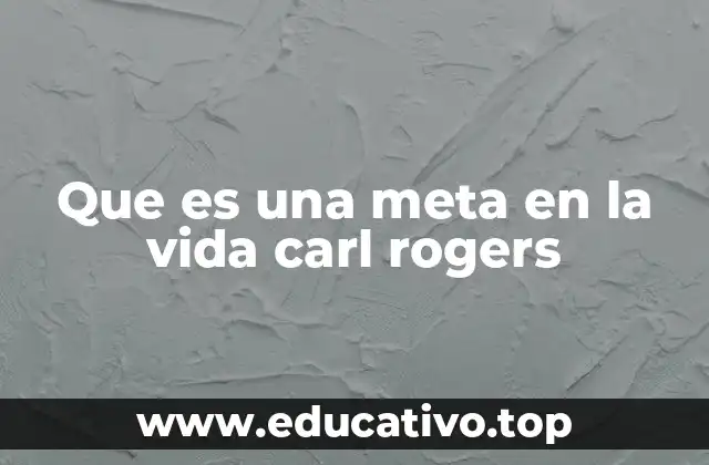 Que es una meta en la vida carl rogers