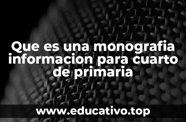 Que es una monografia informacion para cuarto de primaria