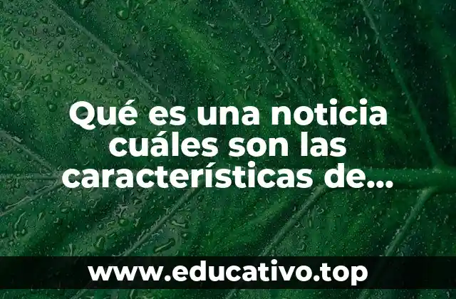 Qué es una noticia cuáles son las características de periódico