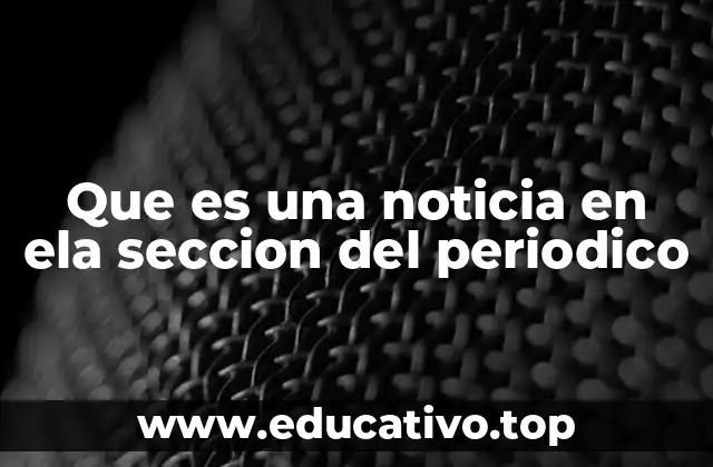 Que es una noticia en ela seccion del periodico