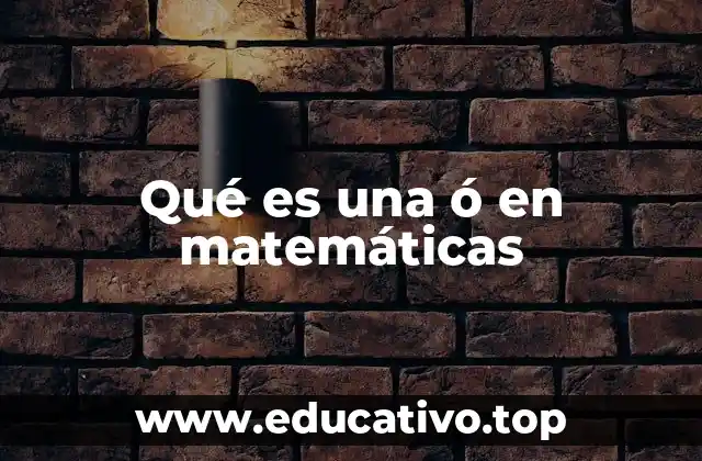 Qué es una ó en matemáticas