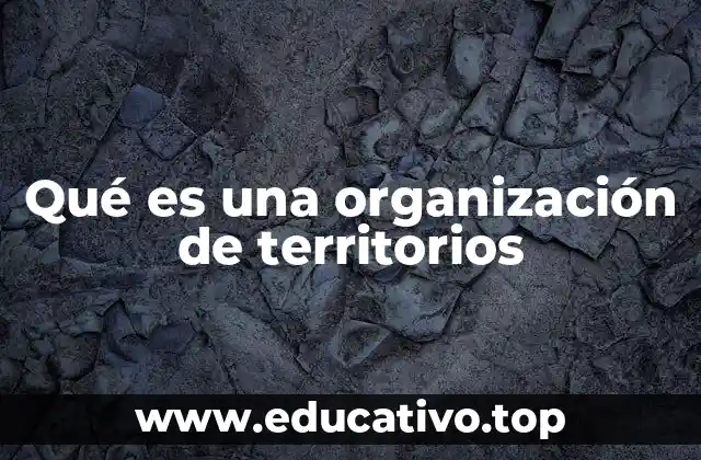 Qué es una organización de territorios