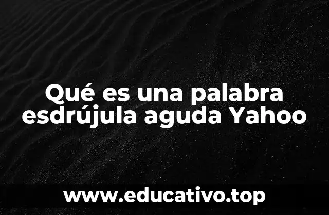 Qué es una palabra esdrújula aguda Yahoo