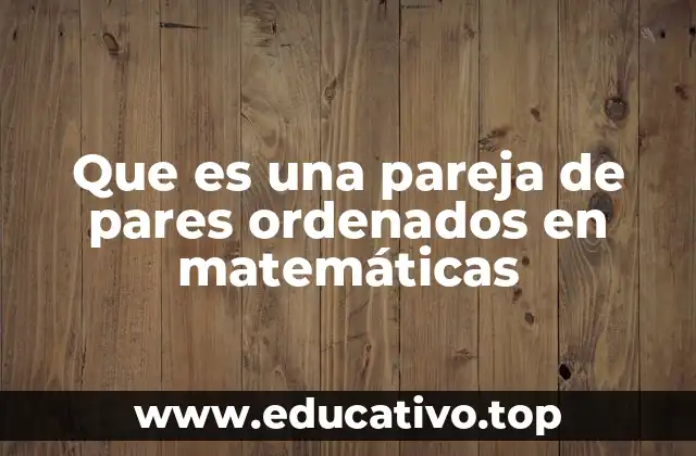 Que es una pareja de pares ordenados en matemáticas