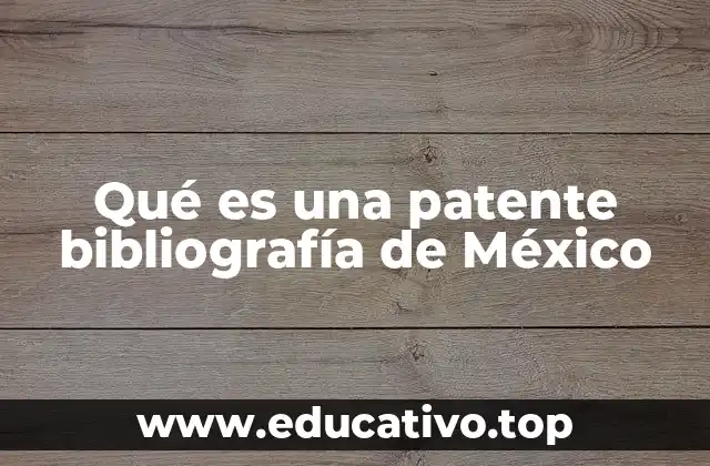 La importancia de la bibliografía de patentes en el desarrollo tecnológico de México