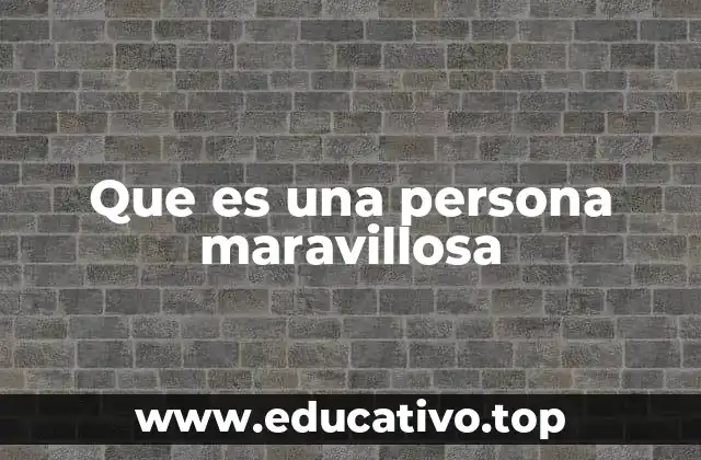 Cómo se manifiesta la maravillosidad en el día a día