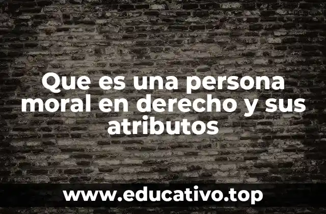 Que es una persona moral en derecho y sus atributos