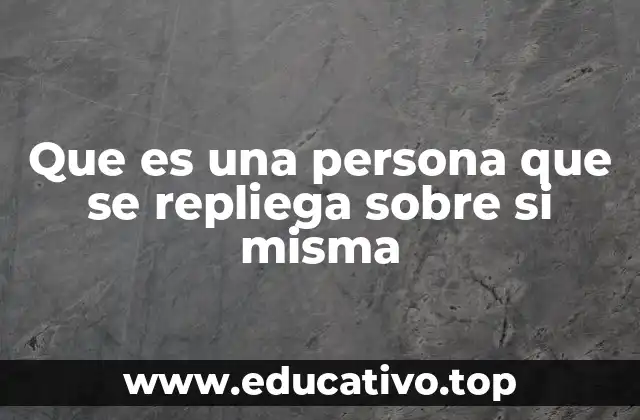 Que es una persona que se repliega sobre si misma