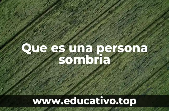 Que es una persona sombria