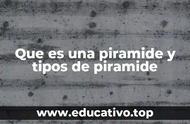 Que es una piramide y tipos de piramide