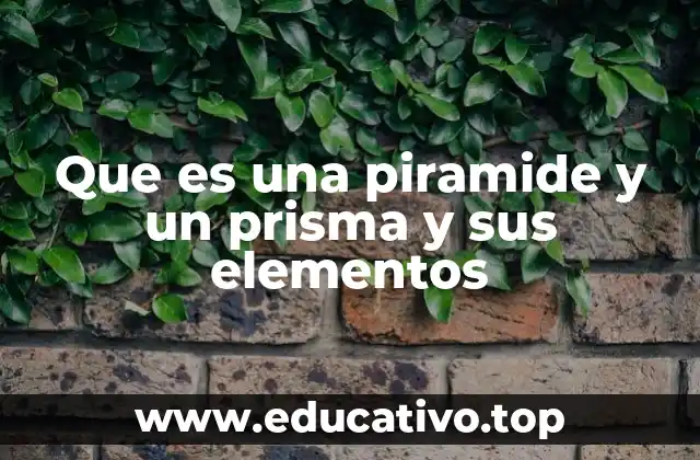 Que es una piramide y un prisma y sus elementos