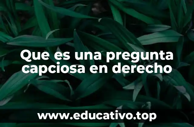 Que es una pregunta capciosa en derecho