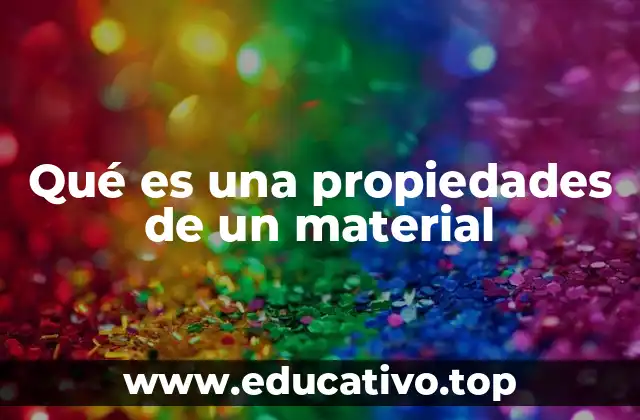 Qué es una propiedades de un material