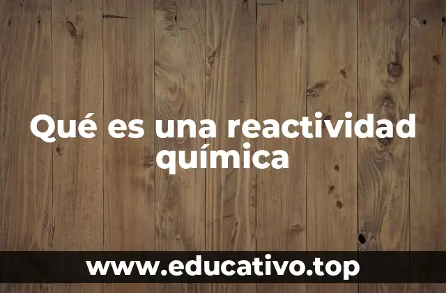 Qué es una reactividad química