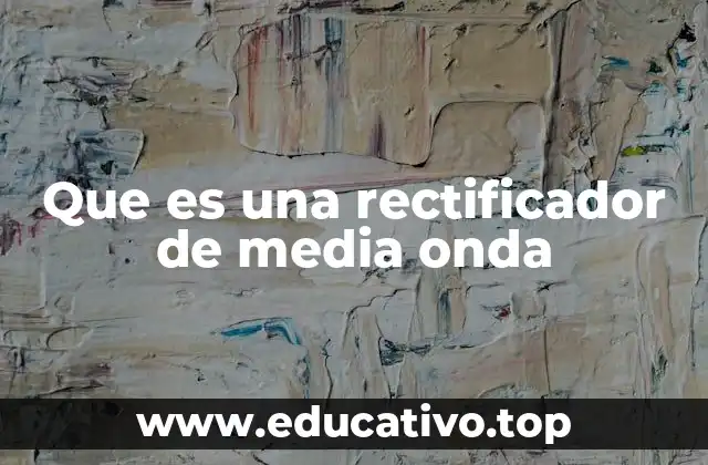 Que es una rectificador de media onda