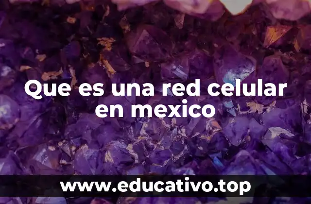 Que es una red celular en mexico