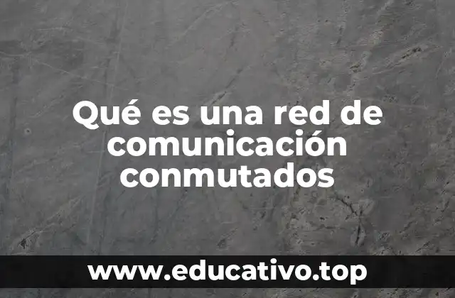 Qué es una red de comunicación conmutados
