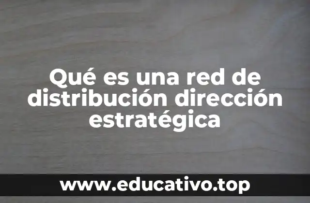Cómo la red de distribución define la competitividad empresarial