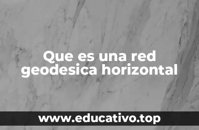 Que es una red geodesica horizontal