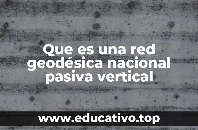 Que es una red geodésica nacional pasiva vertical