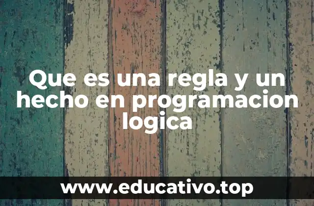 Que es una regla y un hecho en programacion logica