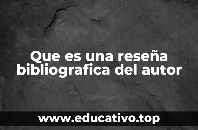 Que es una reseña bibliografica del autor