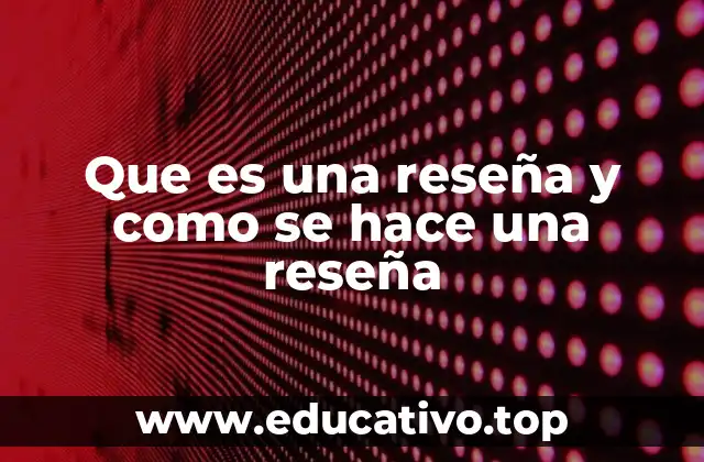 Que es una reseña y como se hace una reseña