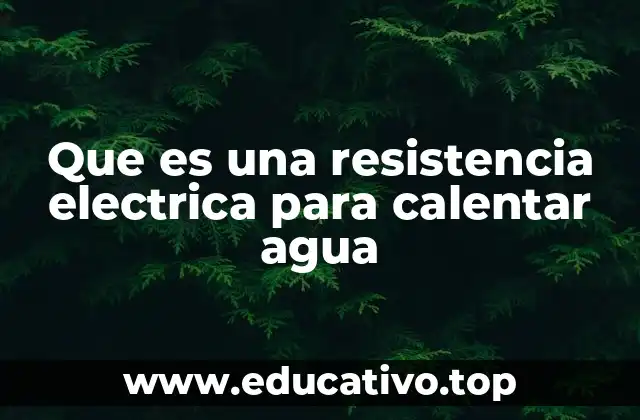 Que es una resistencia electrica para calentar agua