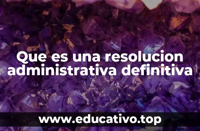 Que es una resolucion administrativa definitiva
