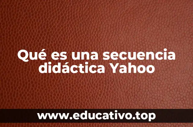 Qué es una secuencia didáctica Yahoo
