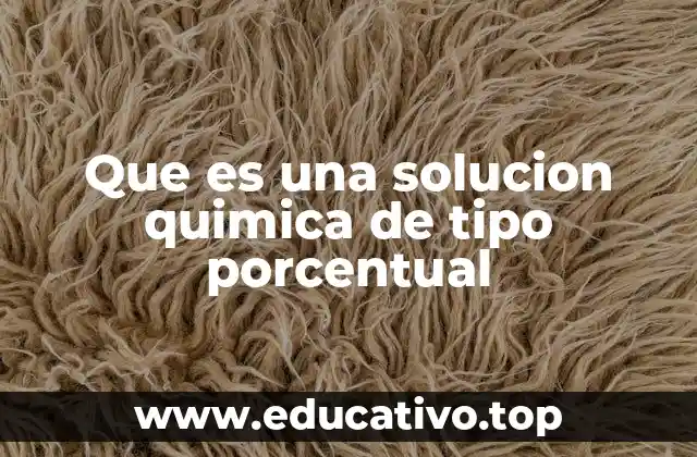 Que es una solucion quimica de tipo porcentual