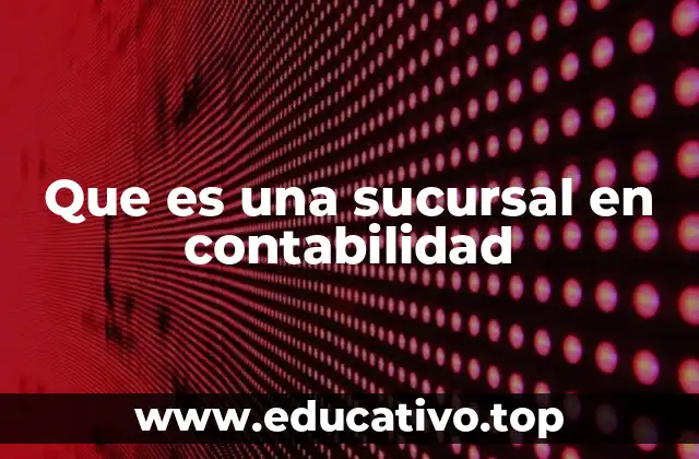 Que es una sucursal en contabilidad