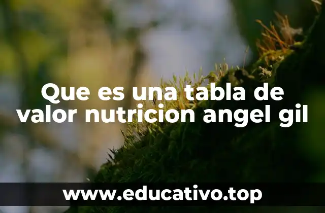 Que es una tabla de valor nutricion angel gil