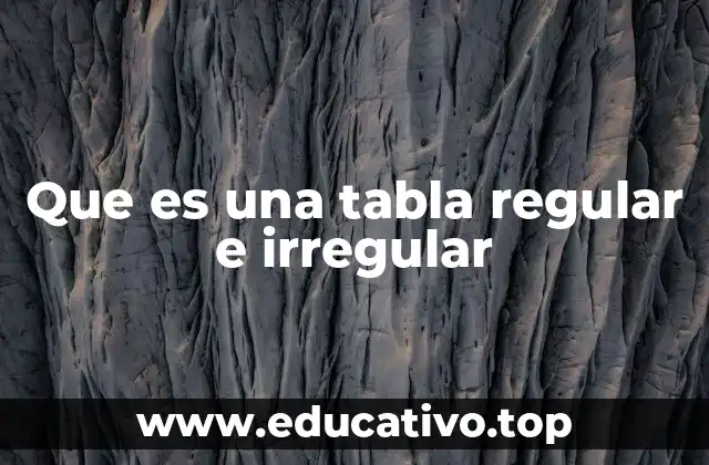 Que es una tabla regular e irregular