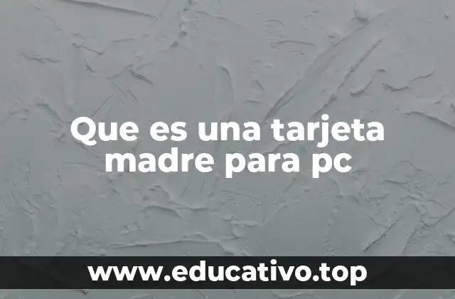 Que es una tarjeta madre para pc
