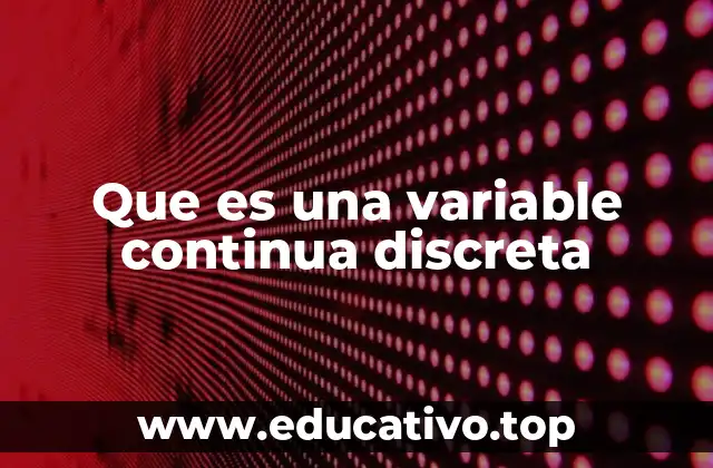 Que es una variable continua discreta