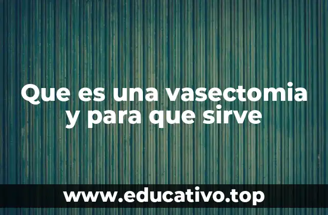Que es una vasectomia y para que sirve