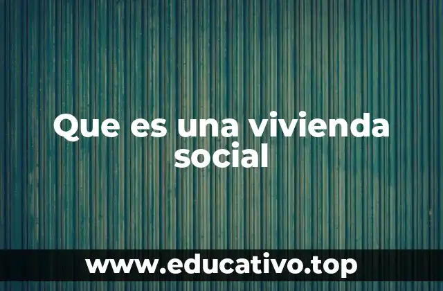 El papel de la vivienda social en el desarrollo urbano