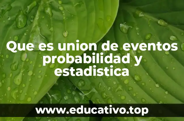 Que es union de eventos probabilidad y estadistica