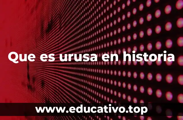 Que es urusa en historia