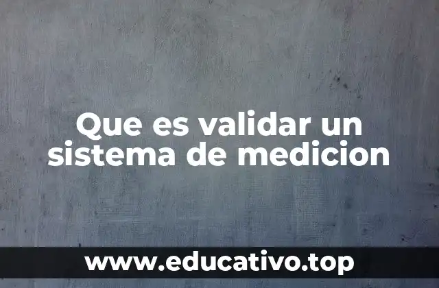 Que es validar un sistema de medicion