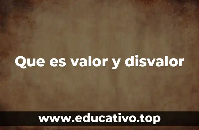 La importancia de entender el valor y el disvalor en la toma de decisiones
