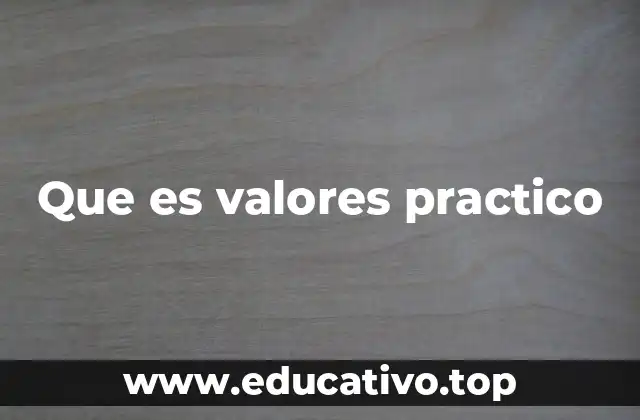 Que es valores practico