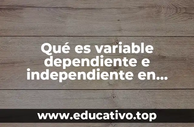 Qué es variable dependiente e independiente en estadística