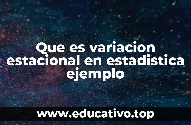 Factores que generan variaciones estacionales en los datos estadísticos